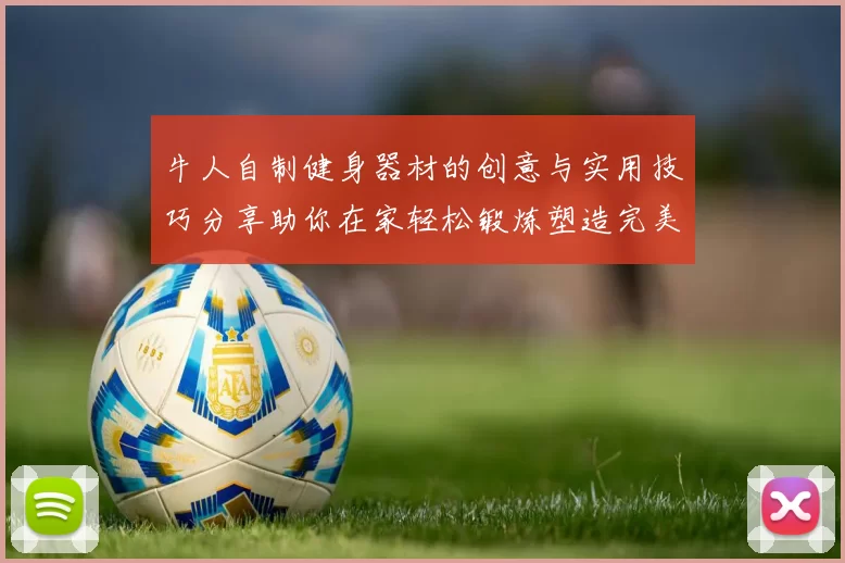 牛人自制健身器材的创意与实用技巧分享助你在家轻松锻炼塑造完美身材