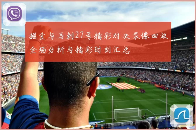 掘金与马刺27号精彩对决录像回放全场分析与精彩时刻汇总