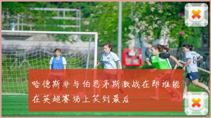 哈德斯非与伯恩茅斯激战在即谁能在英超赛场上笑到最后