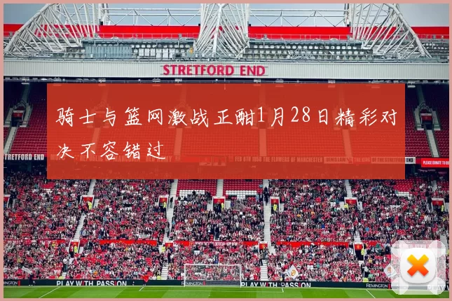 骑士与篮网激战正酣1月28日精彩对决不容错过